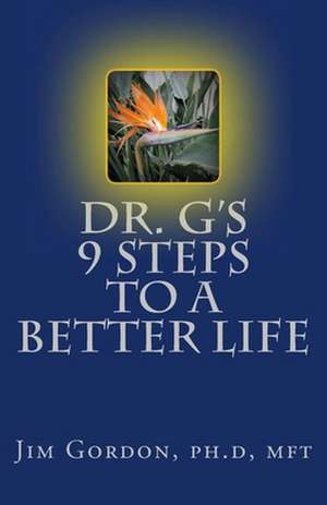 Dr. G's 9 Steps to a Better Life: Creating the Life You Deserve de Jim Gordon Ph. D.