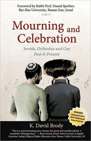 Mourning and Celebration: Jewish, Orthodox and Gay, Past & Present de K. David Brody