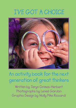 I've Got a Choice: An Activity Book for the Next Generation of Great Thinkers de Taryn Grimes-Herbert