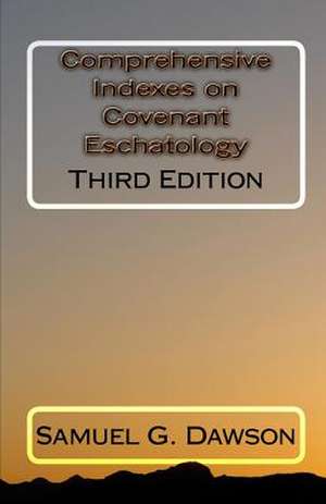 Comprehensive Indexes on Covenant Eschatology de MR Samuel G. Dawson