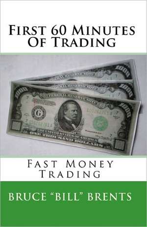 First 60 Minutes of Trading: Fast Money Trading de Brents, Bruce Bill