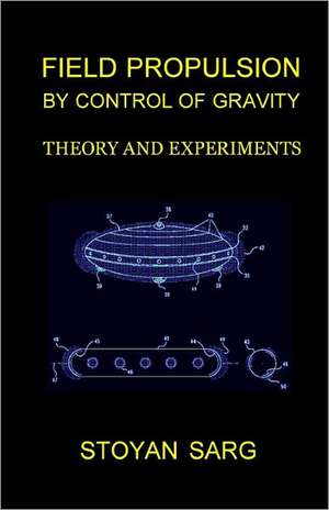 Field Propulsion by Control of Gravity: Theory and Experiments de Stoyan Sarg