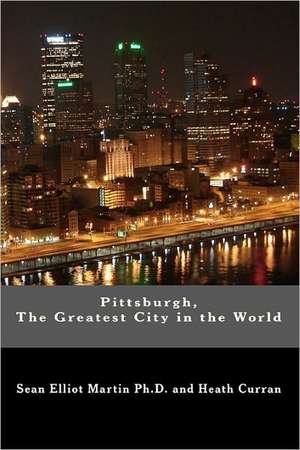 Pittsburgh, the Greatest City in the World: A True Test of Friendship de Sean Elliot Martin Ph. D.