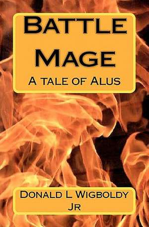 Battle Mage: A Tale of Alus de Donald L. Wigboldy Jr