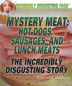 Mystery Meat: The Incredibly Disgusting Story de Stephanie Watson