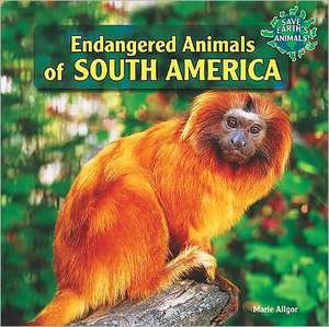 Endangered Animals of South America de Marie Allgor