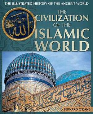 The Civilization of the Islamic World de Bernard O'Kane