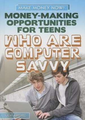 Money-Making Opportunities for Teens Who Are Computer Savvy de Kathy Furgang