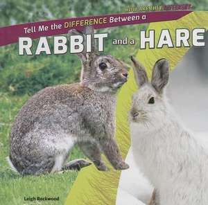 Tell Me the Difference Between a Rabbit and a Hare de Leigh Rockwood