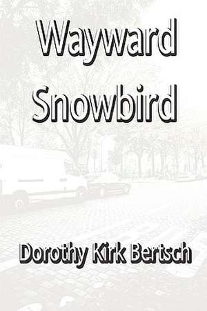 Wayward Snowbird de Dorothy Kirk Bertsch