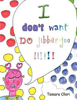 I Don't Want No Jibber-Joo !! de Tamara Olori