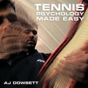 Tennis Psychology Made Easy de Aj Dowsett