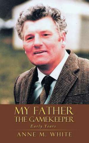 My Father the Gamekeeper de Anne M. White