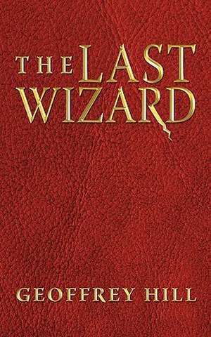 The Last Wizard de Geoffrey Hill