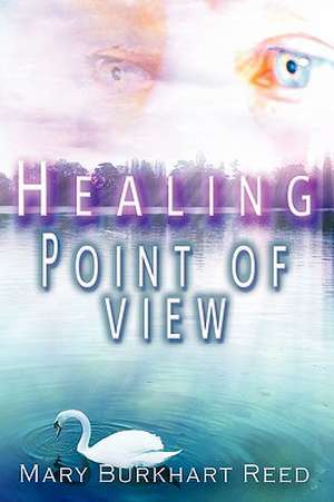 Healing Point of View de Mary Burkhart Reed