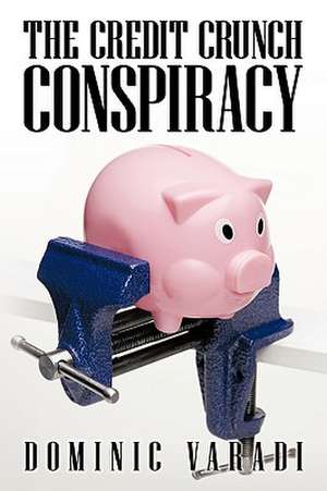 The Credit Crunch Conspiracy de Dominic Varadi