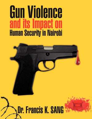 Gun Violence and Its Impact on Human Security in Nairobi de Francis K. Sang