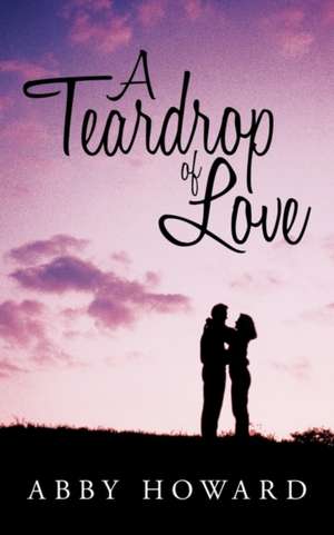 A Teardrop of Love de Abby Howard