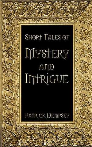 Short Tales of Mystery & Intrigue de Patrick M. S. Dempsey