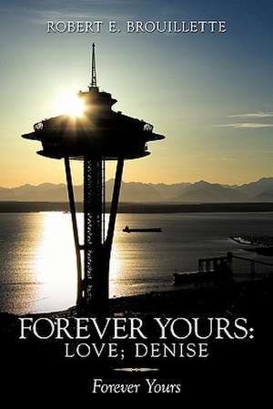 Forever Yours: Love; Denise: Forever Yours de Robert E. Brouillette