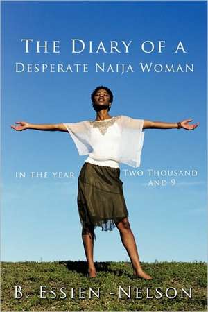 The Diary of a Desperate Naija Woman - In the Year Two Thousand and 9 de B. Essien-Nelson