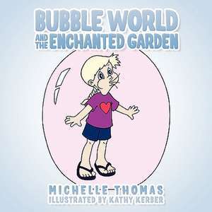 Bubble World and the Enchanted Garden de Michelle Thomas