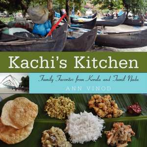 Kachi's Kitchen: Family Favorites from Kerala and Tamil Nadu de Ann Vinod