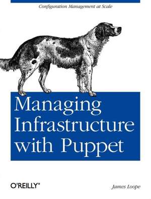 Managing Infrastructure with Puppet de James Loope