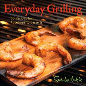 Everyday Grilling: 50 Recipes from Appetizers to Desserts de Sur La Table