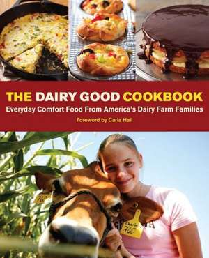 The Dairy Good Cookbook: Everyday Comfort Food from America's Dairy Farm Families de Lisa Kingsley