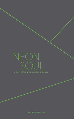 Neon Soul: A Collection of Poetry and Prose de Alexandra Elle