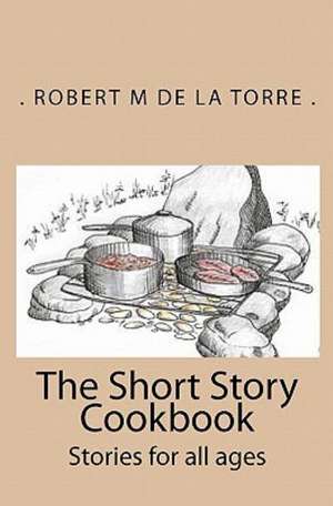 The Short Story Cookbook: Stories for All Ages de De La Torre Robert M.