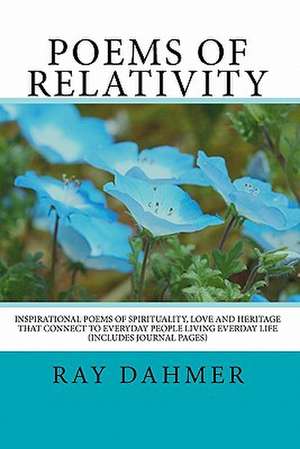 Poems of Relativity: Inspirational Poems of Spirituality, Love and Heritage That Relate to Everyday People Living Everday de Ray Dahmer