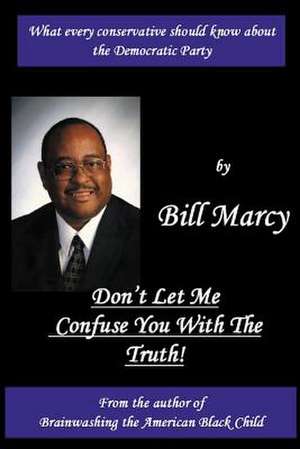 Don't Let Me Confuse You with the Truth de MR Bill Marcy