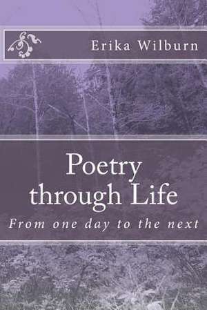 Poetry Through Life de Erika R. Wilburn