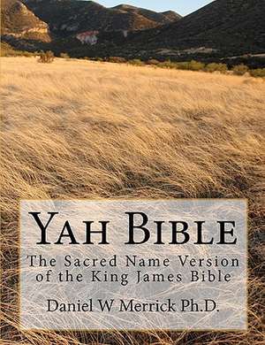 Yah Bible: The Sacred Name Version of the King James Bible de Daniel W. Merrick Ph. D.