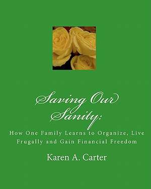 Saving Our Sanity: How One Family Learns to Organize, Live Frugally and Gain Financial Freedom de Karen A. Carter