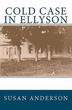 Cold Case in Ellyson: True Narratives of an Ohio Family de Susan Anderson