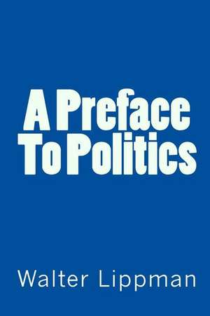 A Preface to Politics de Walter Lippman