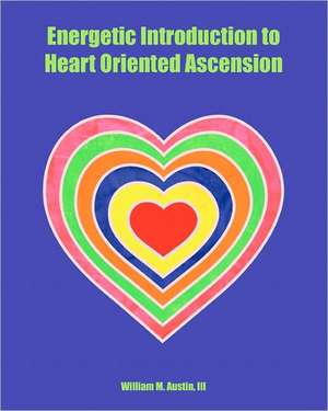 Energetic Introduction to Heart Oriented Ascension: Creando Su Empresa de William M. Austin III