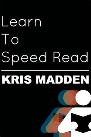 Learn to Speed Read: The Official Kris Madden Workbook de Kris Madden