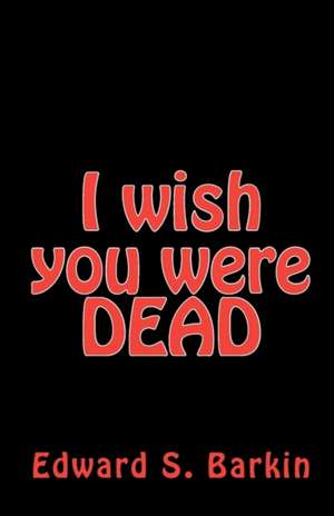 I Wish You Were Dead: Believe It and Live Series de Edward S. Barkin