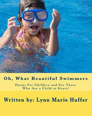 Oh, What Beautiful Swimmers: Poems for Children and for Those Who Are a Child at Heart! de Mrs Lynn Marie Huffer