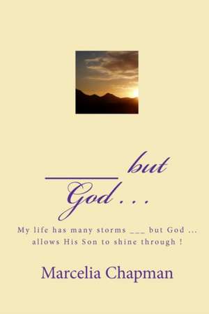 ___ But God . . .: My Life Has Many Storms ___ But God ... Allows His Son to Shine Through ! de Marcelia Chapman