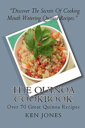 The Quinoa Cookbook: Over 70 Great Quinoa Recipes de Ken Jones