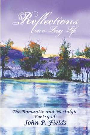 Reflections on a Long Life: The Nostalgic and Romantic Poetry of John. P. Fields de John P. Fields