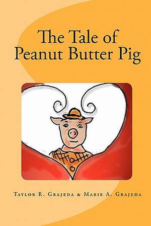 The Tale of Peanut Butter Pig de Taylor R. Grajeda