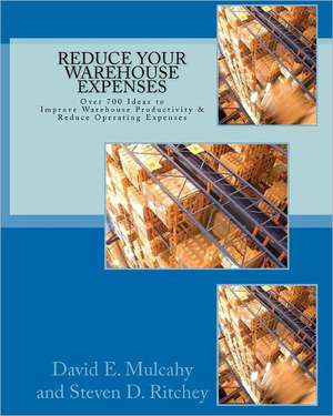 Reduce Your Warehouse Expenses: Over 700 Ideas to Improve Your Direct to Consumer, Catalog, or Wholesale Warehouse Productivity & Reduce You Operation de MR David E. Mulcahy