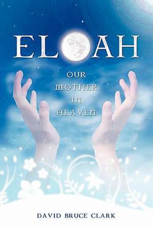 Eloah: Our Mother in Heaven de David Bruce Clark