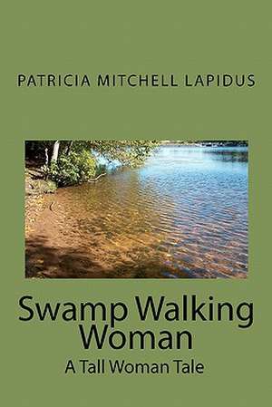 Swamp Walking Woman: A Tall Woman Tale de Patricia Mitchell Lapidus